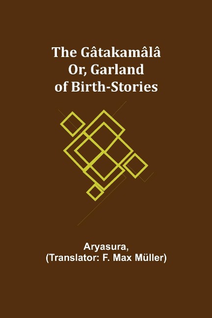The Gâtakamâlâ; Or, Garland of Birth-Stories