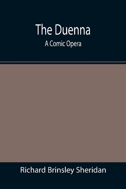 The Duenna: A Comic Opera