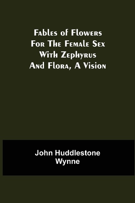 Fables of Flowers for the Female Sex With Zephyrus and Flora, a Vision