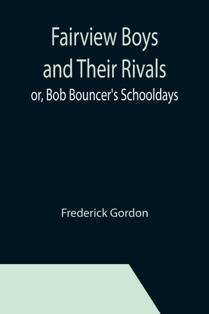 Fairview Boys and Their Rivals; or, Bob Bouncers Schooldays