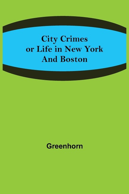 City Crimes; or Life in New York and Boston