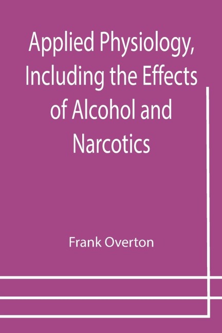 Applied Physiology, Including the Effects of Alcohol and Narcotics