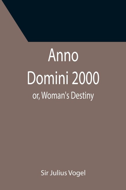 Anno Domini 2000; or, Womans Destiny