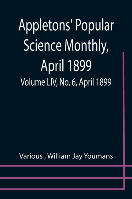 Appletons Popular Science Monthly, April 1899; Volume LIV, No. 6, April 1899