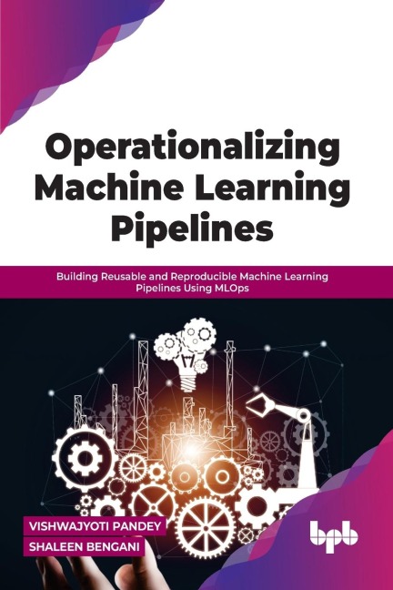 Operationalizing Machine Learning Pipelines: Building Reusable and Reproducible Machine Learning Pipelines Using MLOps