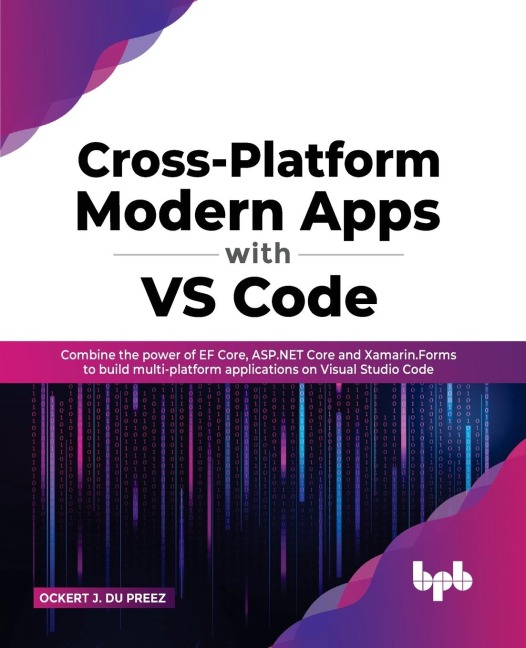 Cross-Platform Modern Apps with VS Code: Combine the power of EF Core, ASP.NET Core and Xamarin.Forms to build multi-platform applications on Visual Studio Code (English Edition)