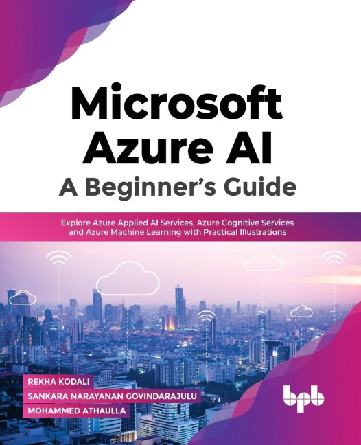 Microsoft Azure AI: Explore Azure Applied AI Services, Azure Cognitive Services and Azure Machine Learning with Practical Illustrations (English Edition)