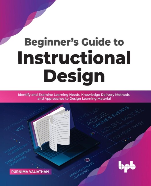 Beginners Guide to Instructional Design: Identify and Examine Learning Needs, Knowledge Delivery Methods, and Approaches to Design Learning Material (English Edition)