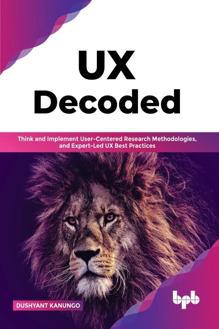 UX Decoded: Think and Implement User-Centered Research Methodologies, and Expert-Led UX Best Practices(English Edition)
