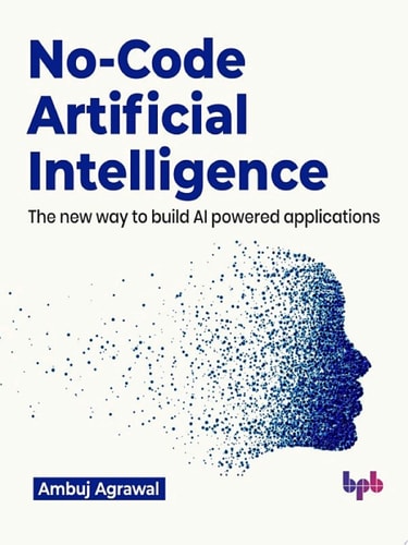No-Code Artificial Intelligence The new way to build AI powered applications (English Edition)