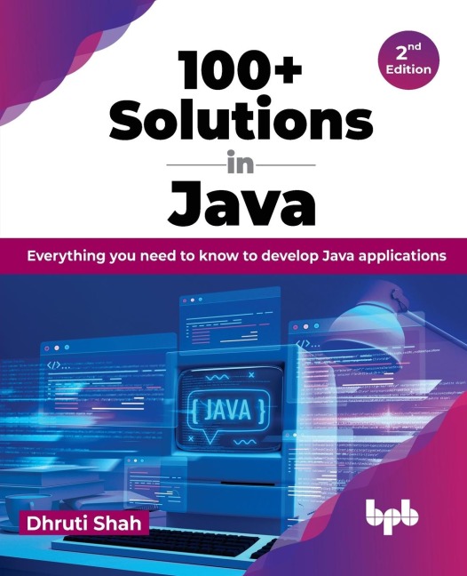 100+ Solutions in Java: Everything you need to know to develop Java applications - 2nd Edition
