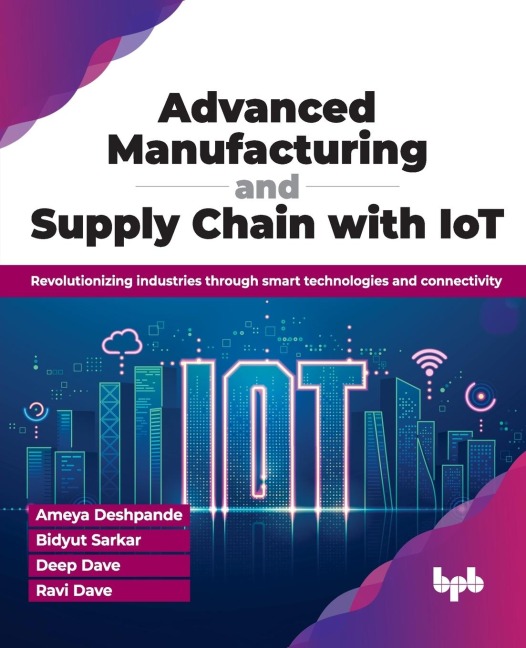 Advanced Manufacturing and Supply Chain with IoT: Revolutionizing industries through smart technologies and connectivity (English Edition)