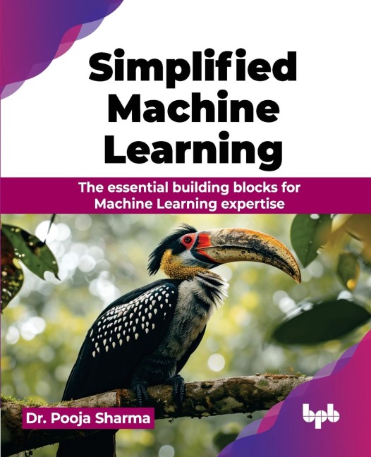 Simplified Machine Learning: The essential building blocks for Machine Learning expertise (English Edition)