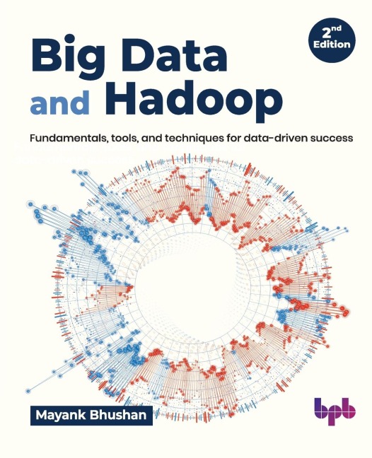 Big Data and Hadoop: Fundamentals, tools, and techniques for data-driven success - 2nd Edition
