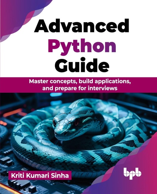 Advanced Python Guide: Master concepts, build applications, and prepare for interviews (English Edition)