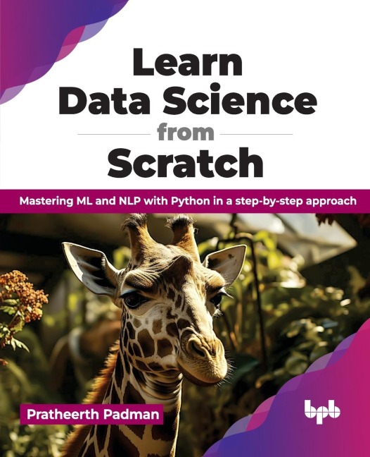 Learn Data Science from Scratch: Mastering ML and NLP with Python in a step-by-step approach (English Edition)