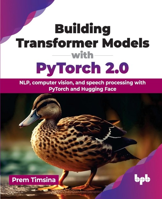 Building Transformer Models with PyTorch 2.0: NLP, computer vision, and speech processing with PyTorch and Hugging Face (English Edition)