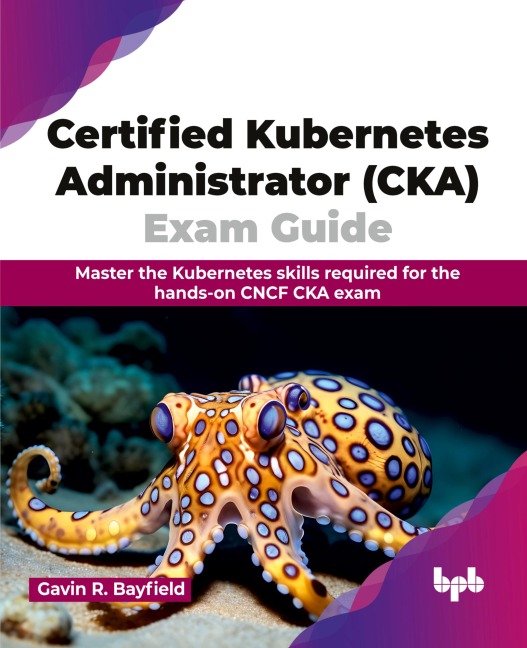 Certified Kubernetes Administrator (CKA) Exam Guide: Master the Kubernetes skills required for the hands-on CNCF CKA exam (English Edition)