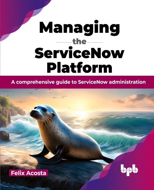 Managing the ServiceNow Platform: A comprehensive guide to ServiceNow administration (English Edition)