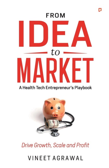From Idea to Market:  A Health Tech Entrepreneurs Playbook, Drive Growth, Scale and Profit 