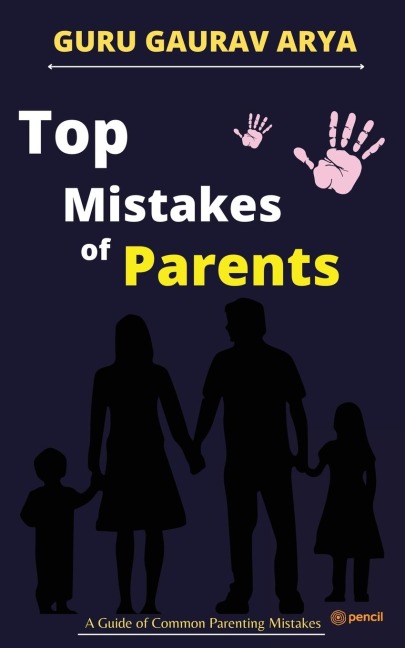 Top Mistakes of Parents: A Guide of Common Parenting Mistakes