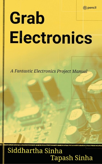 GRAB ELECTRONICS: (A Fantastic Electronics Project Manual)