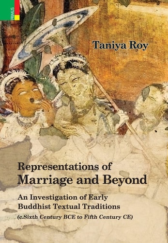 Representations of Marriage and Beyond An Investigation of Early Buddhist Textual Traditions (c.sixth Century BCE to Fifth Century CE)