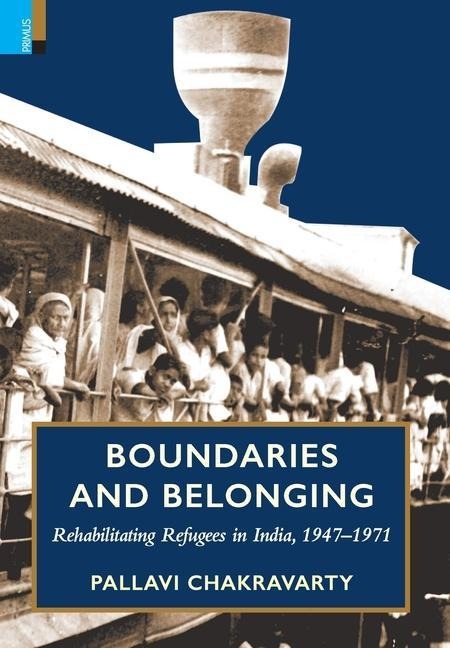 Boundaries and Belonging: Rehabilitating Refugees in India, 1947-1971