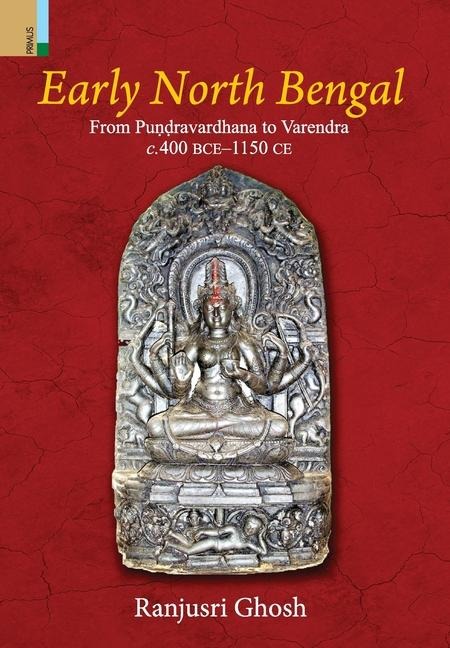 Early North Bengal: From Pu&#7751;&#7693;ravardhana To Varendra, C.400 BCE&#8210;1150 CE
