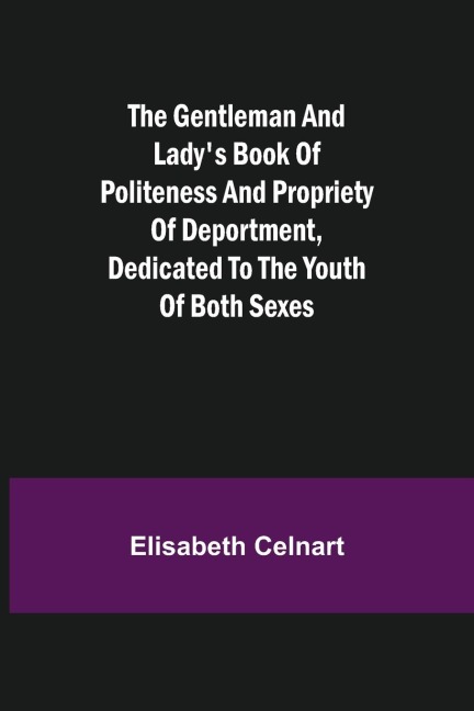 The Gentleman and Ladys Book of Politeness and Propriety of Deportment, Dedicated to the Youth of Both Sexes