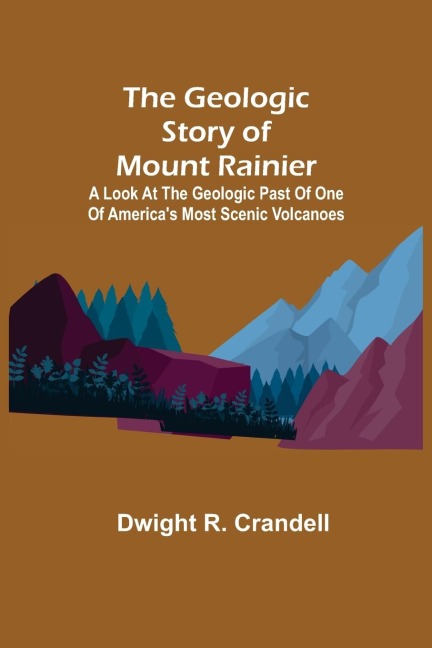 The Geologic Story of Mount Rainier; A look at the geologic past of one of Americas most scenic volcanoes