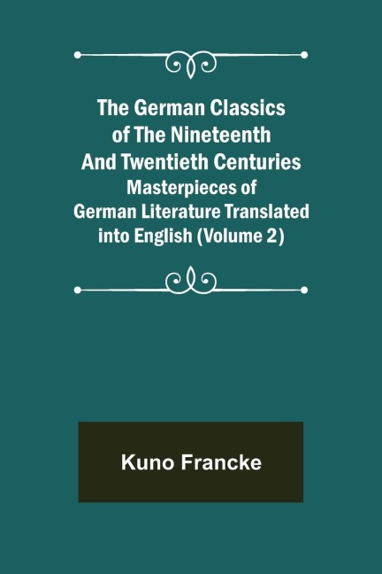 The German Classics of the Nineteenth and Twentieth Centuries (Volume 2) Masterpieces of German Literature Translated into English