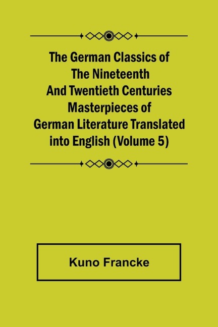 The German Classics of the Nineteenth and Twentieth Centuries (Volume 5) Masterpieces of German Literature Translated into English