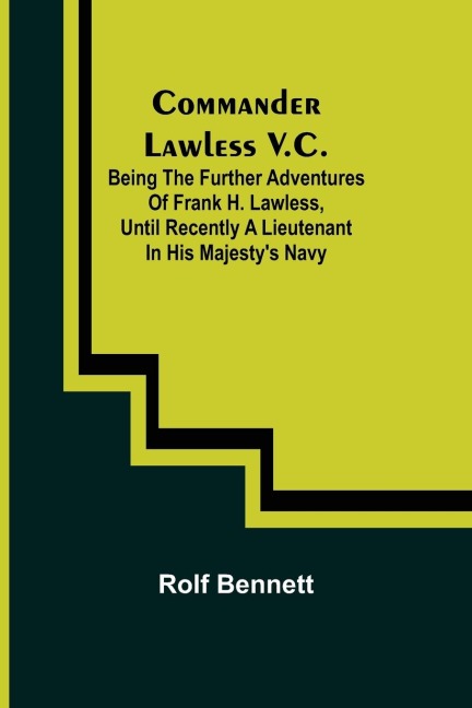 Commander Lawless V.C.; Being the Further Adventures of Frank H. Lawless, Until Recently a Lieutenant in His Majestys Navy
