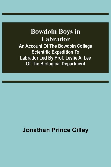 Bowdoin Boys in Labrador; An Account of the Bowdoin College Scientific Expedition to Labrador led by Prof. Leslie A. Lee of the Biological Department