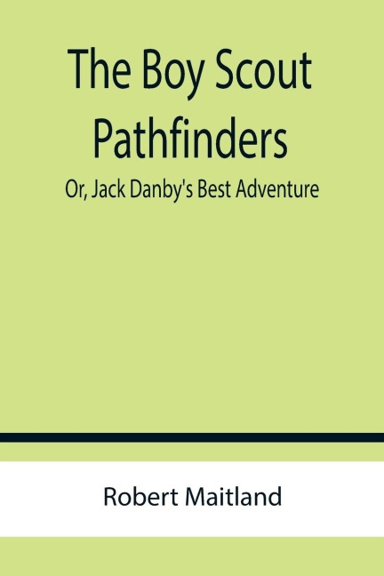 The Boy Scout Pathfinders; Or, Jack Danbys Best Adventure