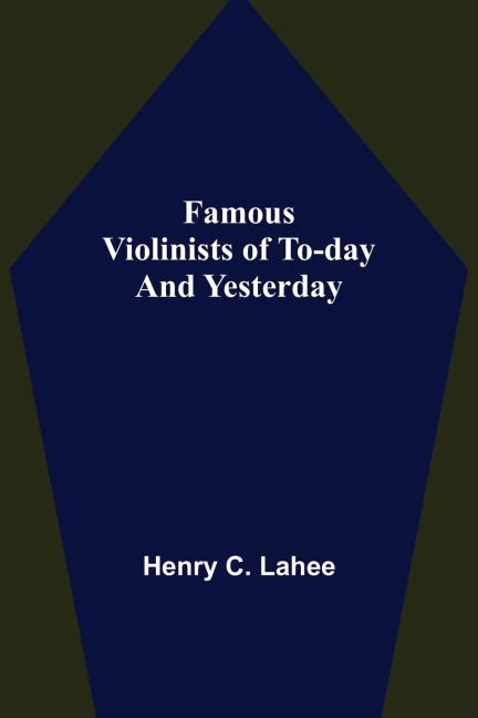Famous Violinists of To-day and Yesterday