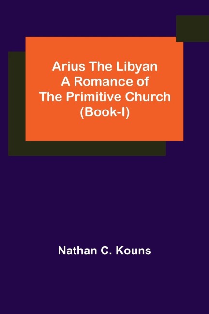Arius the Libyan: A Romance of the Primitive Church (Book-I)