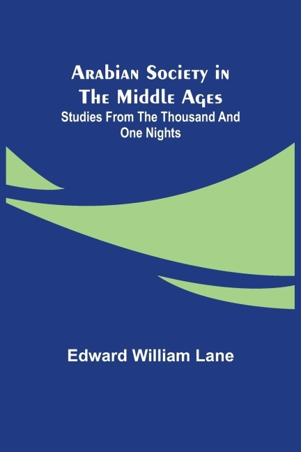 Arabian Society in the Middle Ages: Studies From The Thousand and One Nights