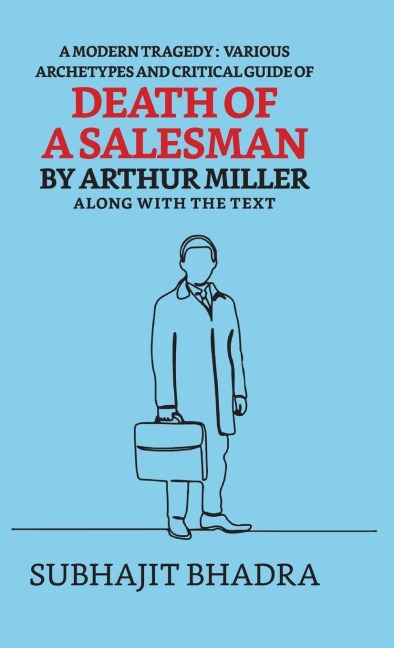 A Modern Tragedy: Various Archetypes And Critical Guide Of Death Of A Salesman By Arthur Miller Along With The Text