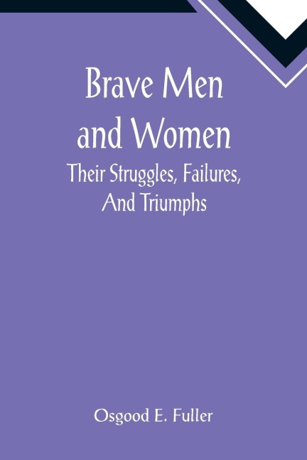 Brave Men and Women: Their Struggles, Failures, And Triumphs