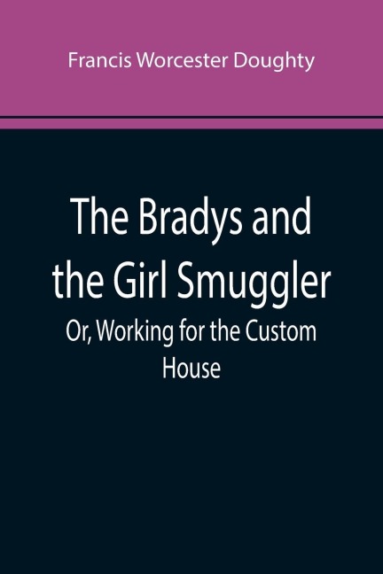The Bradys and the Girl Smuggler; Or, Working for the Custom House