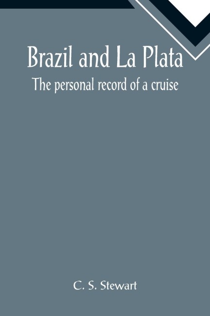 Brazil and La Plata: The personal record of a cruise