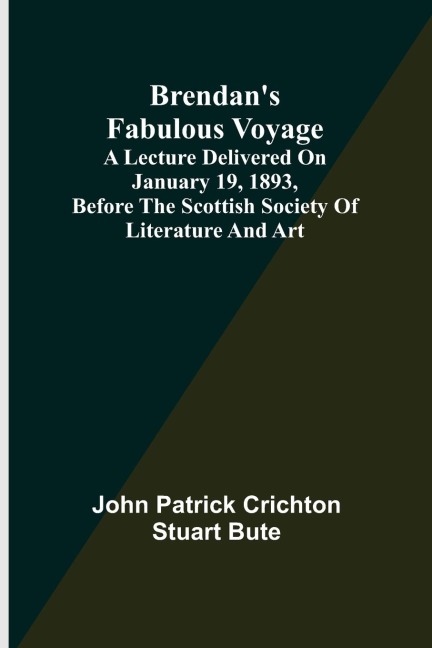 Brendans Fabulous Voyage; A Lecture delivered on January 19, 1893, before the Scottish Society of Literature and Art