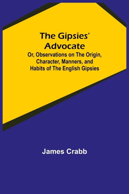 The Gipsies Advocate; Or, Observations on the Origin, Character, Manners, and Habits of the English Gipsies