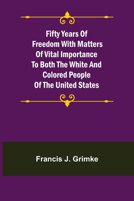 Fifty Years of Freedom with matters of vital importance to both the white and colored people of the United States