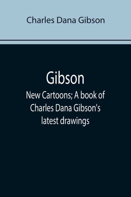 Gibson: New Cartoons; A book of Charles Dana Gibsons latest drawings