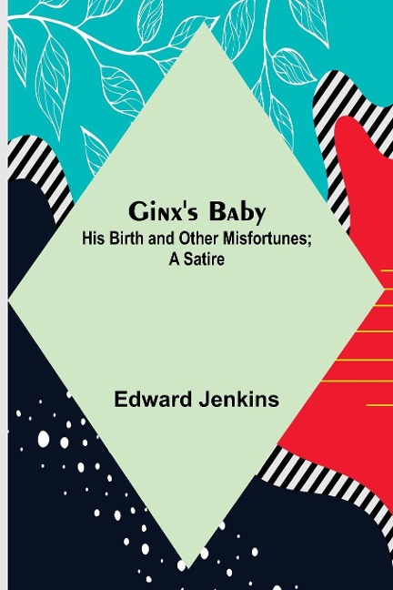 Ginxs Baby: His Birth and Other Misfortunes; a Satire