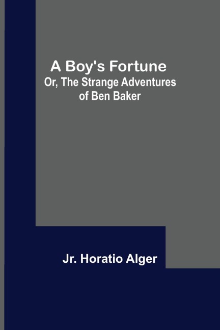 A Boys Fortune; Or, The Strange Adventures of Ben Baker