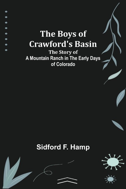 The Boys of Crawfords Basin; The Story of a Mountain Ranch in the Early Days of Colorado